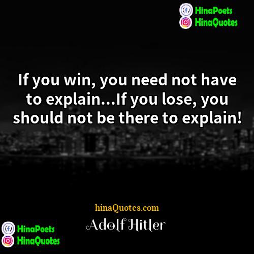 Adolf Hitler Quotes | If you win, you need not have